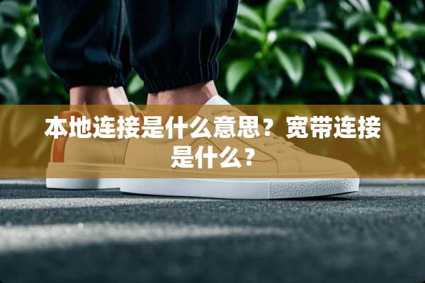 本地连接是什么意思？宽带连接是什么？