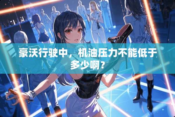 豪沃行驶中，机油压力不能低于多少啊？