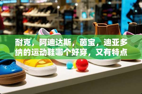 耐克，阿迪达斯，茵宝，迪亚多纳的运动鞋哪个好穿，又有特点？