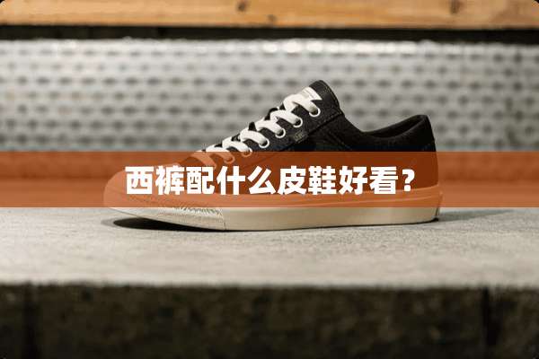 西裤配什么皮鞋好看？