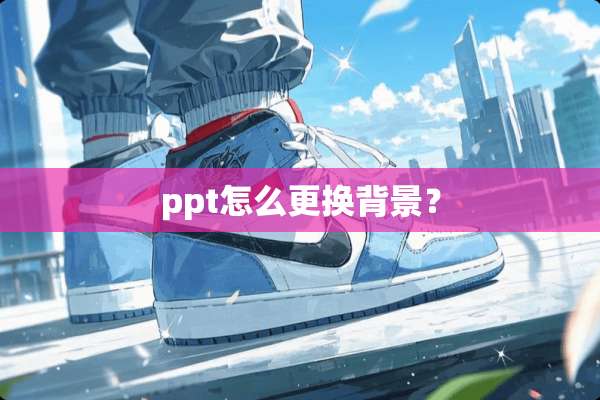ppt怎么更换背景？