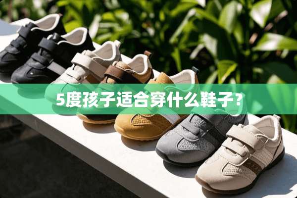 5度孩子适合穿什么鞋子？