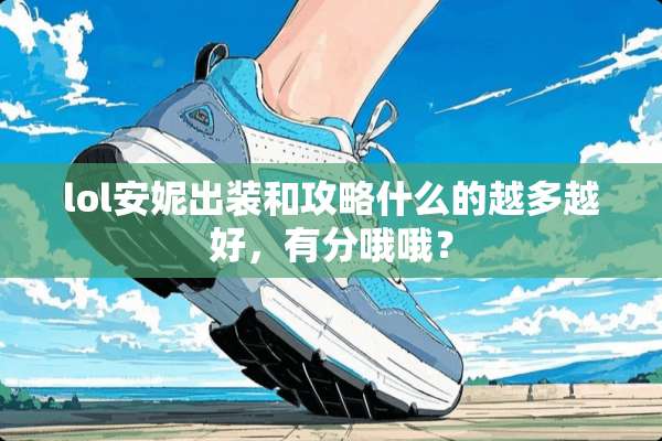 lol安妮出装和攻略什么的越多越好，有分哦哦？