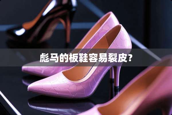 彪马的板鞋容易裂皮？