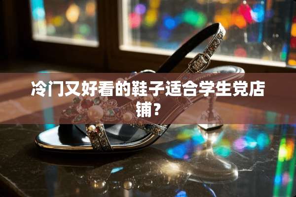 冷门又好看的鞋子适合学生*店铺？