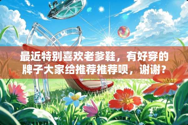 最近特别喜欢老爹鞋，有好穿的牌子大家给推荐推荐呗，谢谢？