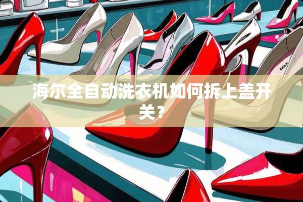 海尔全自动洗衣机如何拆上盖开关？