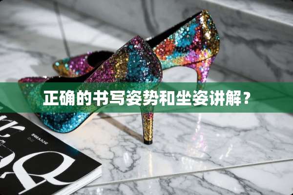 正确的书写姿势和坐姿讲解？