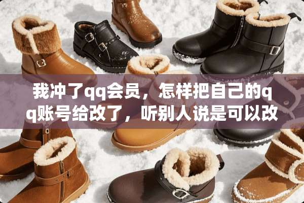 我冲了qq会员，怎样把自己的qq账号给改了，听别人说是可以改的？
