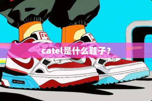 catel是什么鞋子？