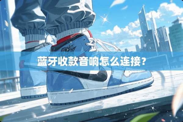 蓝牙收款音响怎么连接？