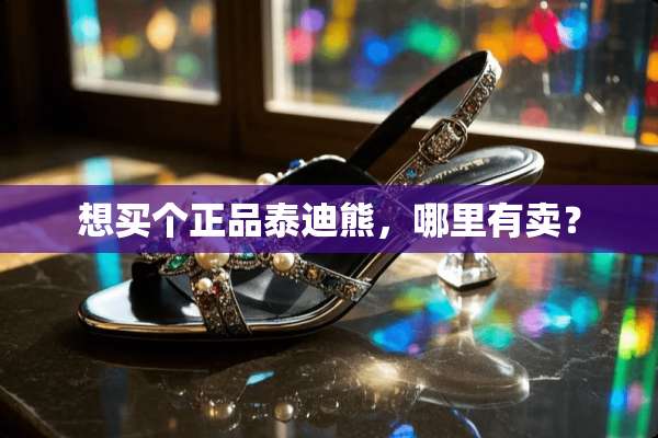 想买个正品泰迪熊，哪里有卖？