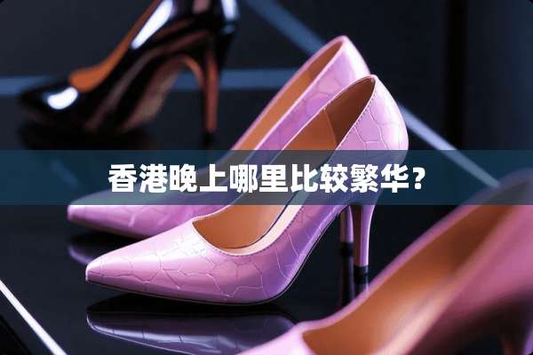 香港晚上哪里比较繁华？