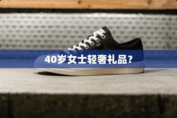 40岁女士轻奢礼品？