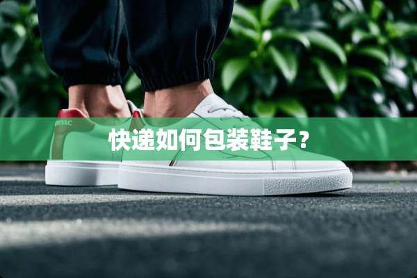 快递如何包装鞋子？