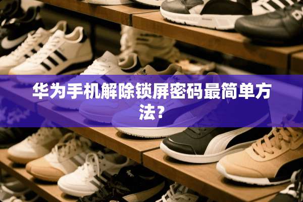 华为手机解除锁屏密码最简单方法？
