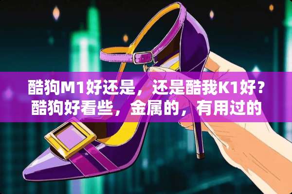 酷狗M1好还是，还是酷我K1好？酷狗好看些，金属的，有用过的吗？
