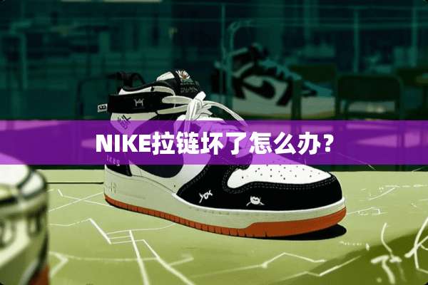 NIKE拉链坏了怎么办？
