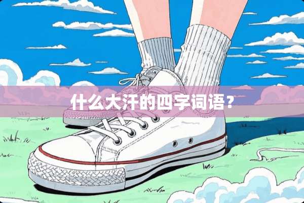 什么大汗的四字词语？