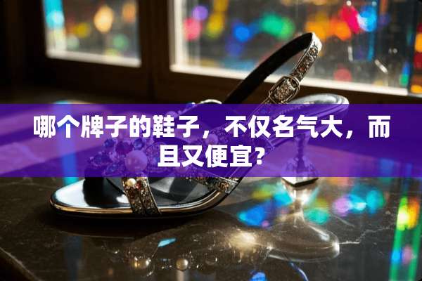 哪个牌子的鞋子，不仅名气大，而且又便宜？