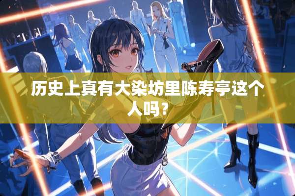 历史上真有大染坊里陈寿亭这个人吗？