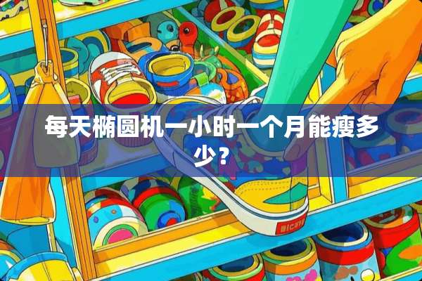 每天椭圆机一小时一个月能瘦多少？