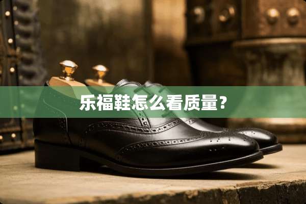 乐福鞋怎么看质量？