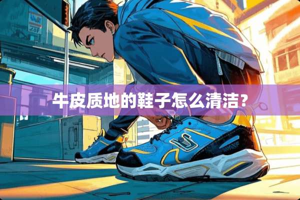 牛皮质地的鞋子怎么清洁？