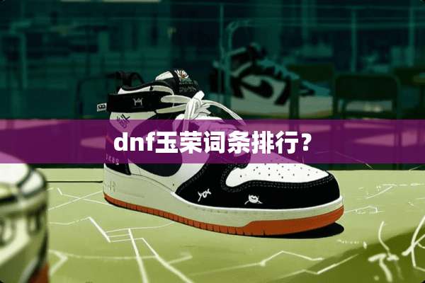 dnf玉荣词条排行？