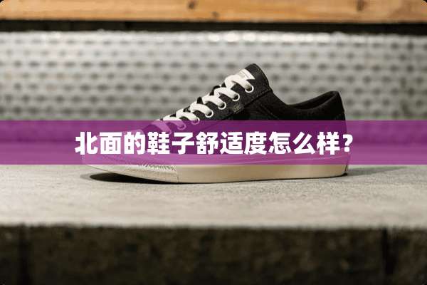 北面的鞋子舒适度怎么样？