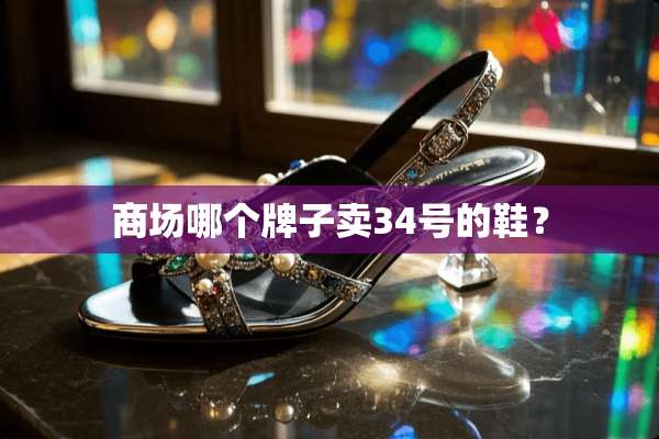 商场哪个牌子卖34号的鞋？