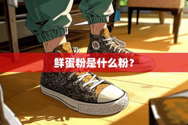 鲜蛋粉是什么粉？