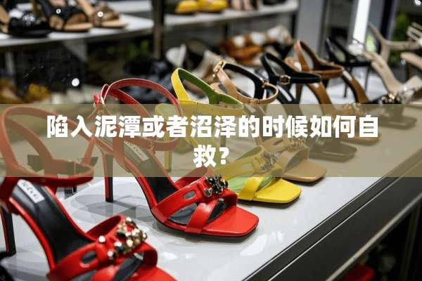 陷入泥潭或者沼泽的时候如何自救？