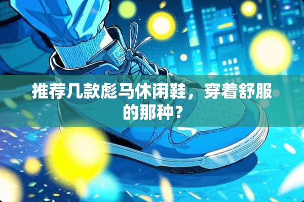 推荐几款彪马休闲鞋，穿着舒服的那种？