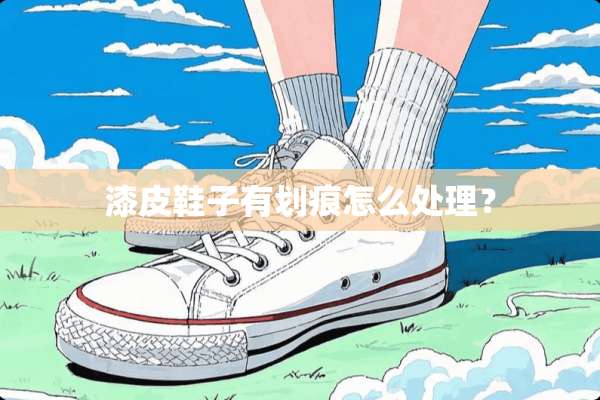 漆皮鞋子有划痕怎么处理？