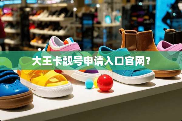 大王卡靓号申请入口官网？