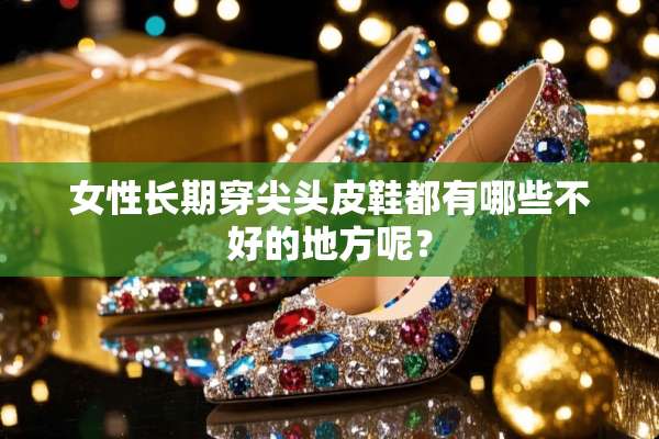 女性长期穿尖头皮鞋都有哪些不好的地方呢？