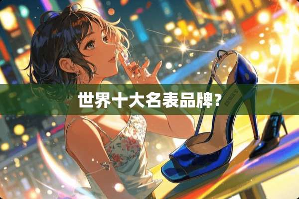 世界十大名表品牌？