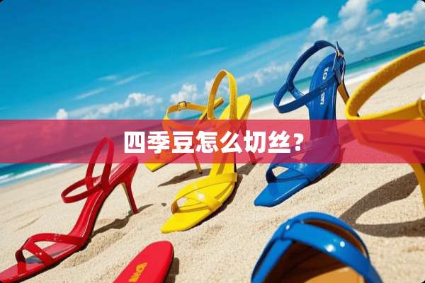 四季豆怎么切丝？