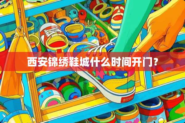 西安锦绣鞋城什么时间开门？