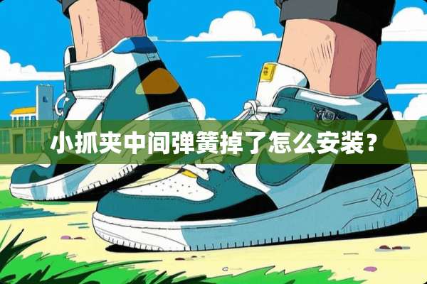 小抓夹中间弹簧掉了怎么安装？