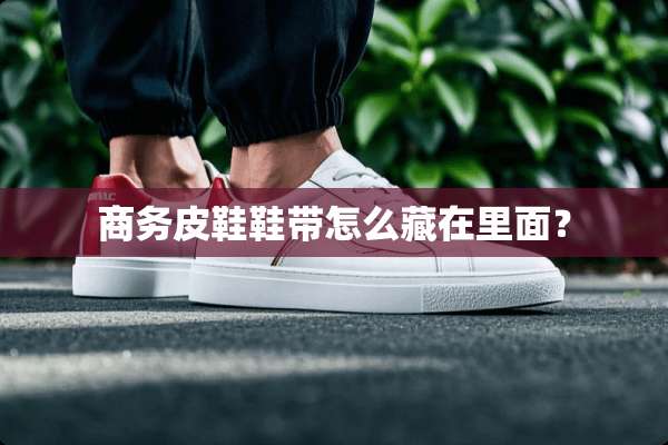 商务皮鞋鞋带怎么藏在里面？