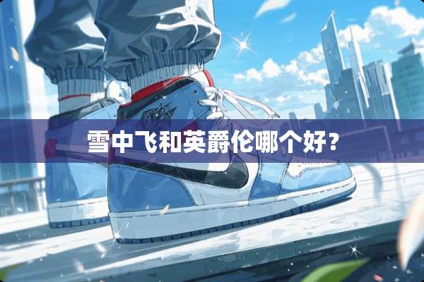 雪中飞和英爵伦哪个好？