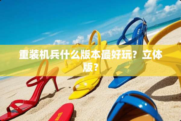 重装机兵什么版本最好玩？立体版？
