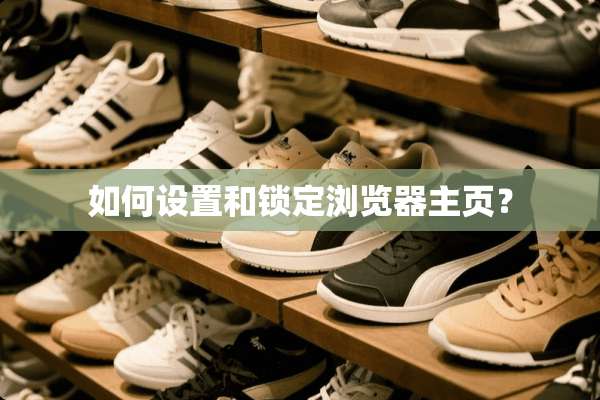 如何设置和锁定浏览器主页？