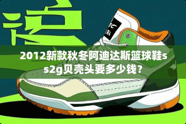 2012新款秋冬阿迪达斯篮球鞋ss2g贝壳头要多少钱？