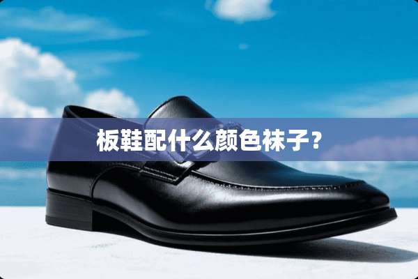 板鞋配什么颜色袜子？