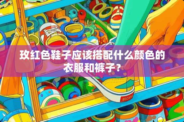 玫红色鞋子应该搭配什么颜色的衣服和裤子？