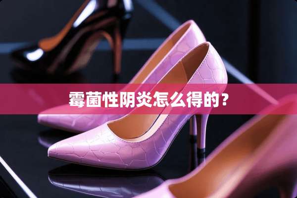 霉菌性*炎怎么得的？