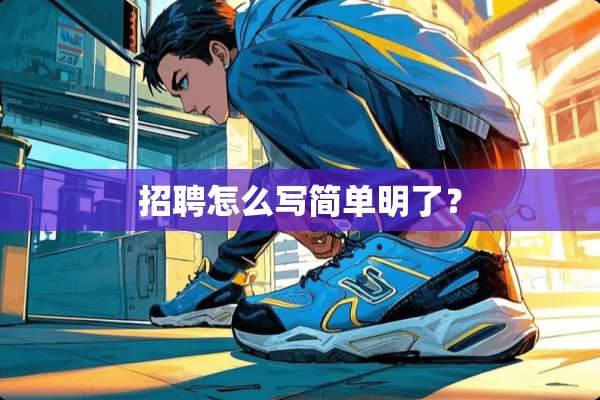 招聘怎么写简单明了？